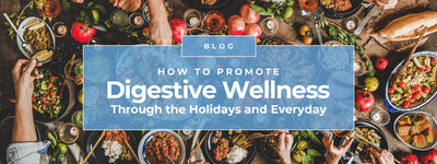 How to Promote Digestive Wellness Through the Holidays and Everyday
