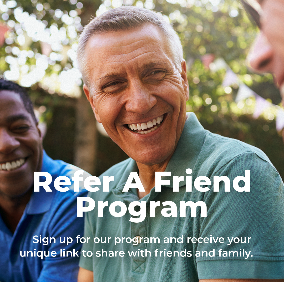 Join our Refer a Friend Program and receive a unique link to share with friends and family.