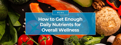How to Get Enough Daily Nutrients for Overall Wellness