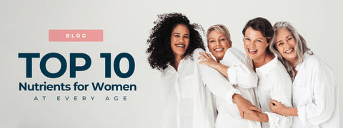 Top 10 Nutrients for Women, at Every Age