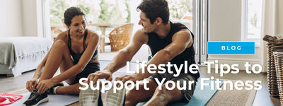 Lifestyle Tips to Support Your Fitness